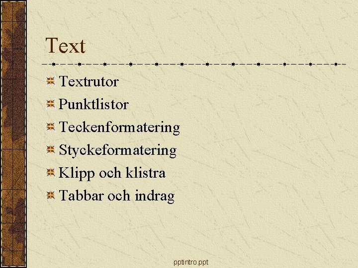 Textrutor Punktlistor Teckenformatering Styckeformatering Klipp och klistra Tabbar och indrag pptintro. ppt 