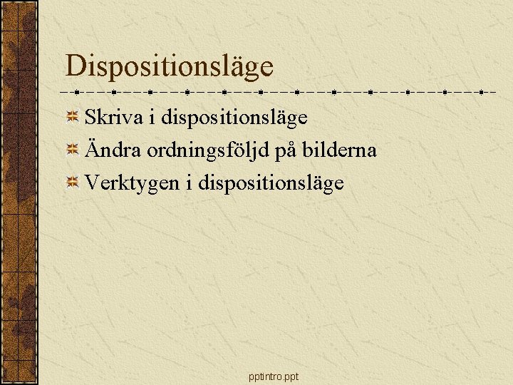 Dispositionsläge Skriva i dispositionsläge Ändra ordningsföljd på bilderna Verktygen i dispositionsläge pptintro. ppt 