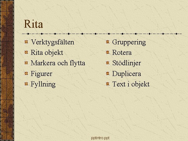 Rita Verktygsfälten Rita objekt Markera och flytta Figurer Fyllning Gruppering Rotera Stödlinjer Duplicera Text