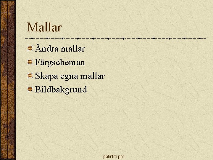 Mallar Ändra mallar Färgscheman Skapa egna mallar Bildbakgrund pptintro. ppt 