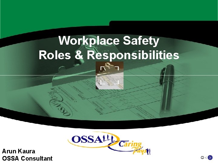 Workplace Safety Roles & Responsibilities Arun Kaura OSSA Consultant < > 