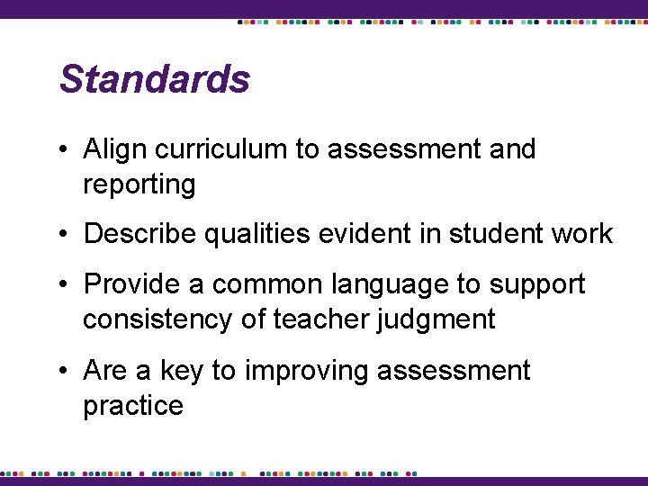 Standards • Align curriculum to assessment and reporting • Describe qualities evident in student