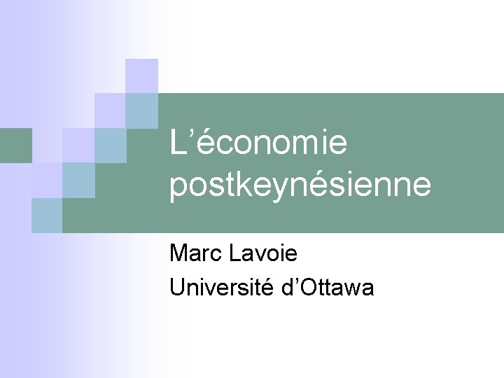 L’économie postkeynésienne Marc Lavoie Université d’Ottawa 