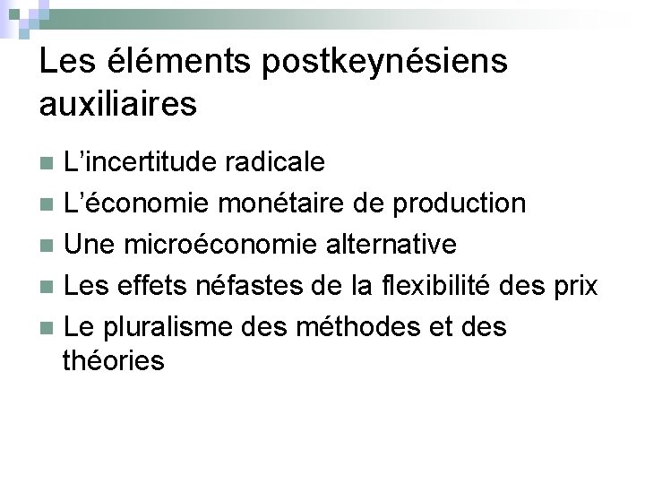 Les éléments postkeynésiens auxiliaires L’incertitude radicale n L’économie monétaire de production n Une microéconomie