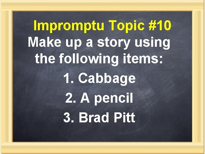 Impromptu Topic #10 Make up a story using the following items: 1. Cabbage 2.