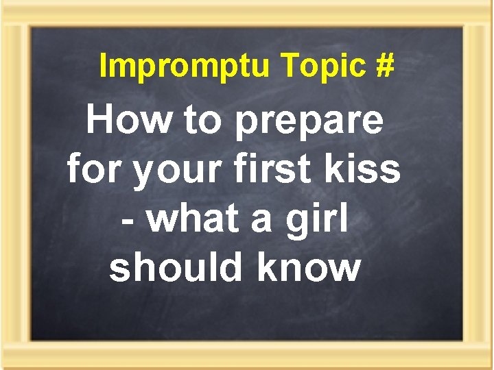 Impromptu Topic # How to prepare for your first kiss - what a girl