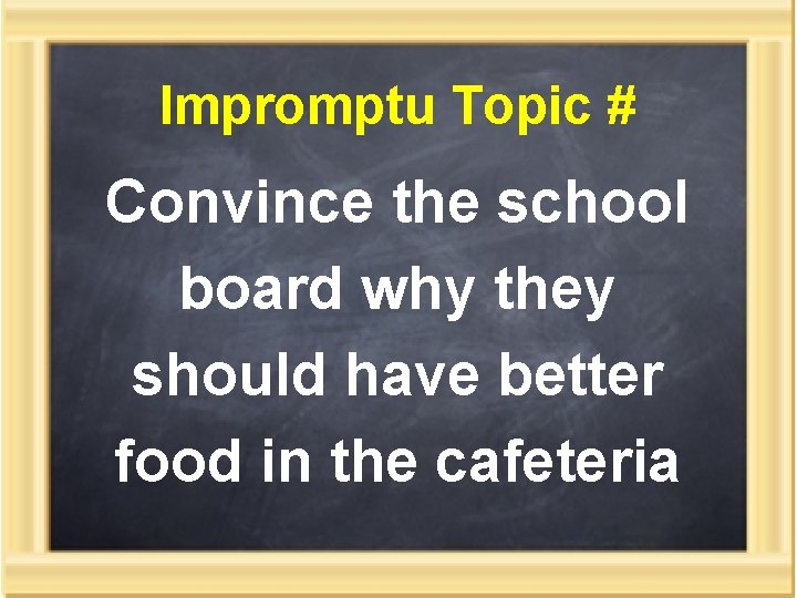 Impromptu Topic # Convince the school board why they should have better food in