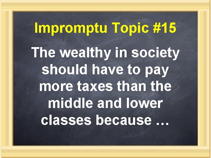 Impromptu Topic #15 The wealthy in society should have to pay more taxes than