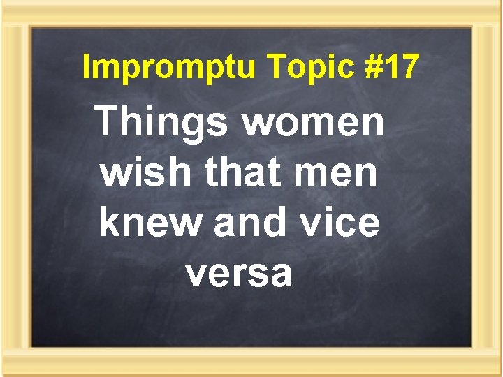 Impromptu Topic #17 Things women wish that men knew and vice versa 