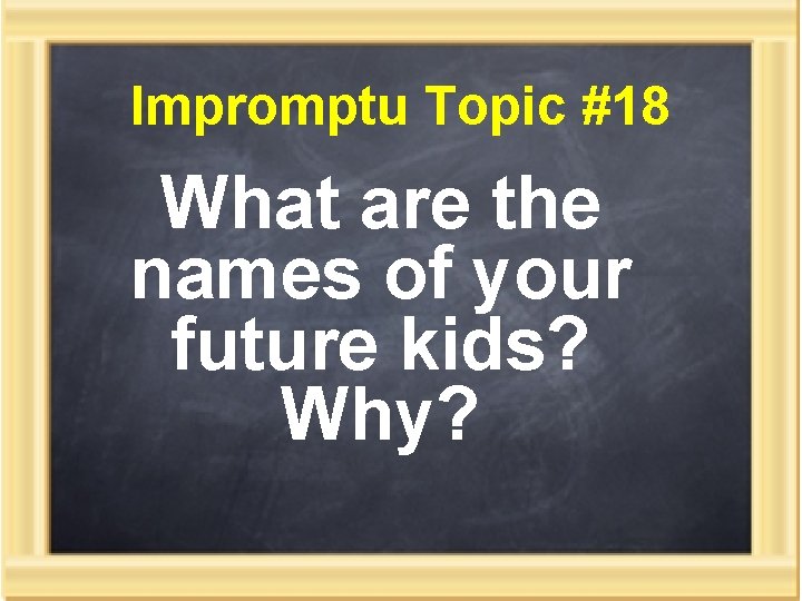 Impromptu Topic #18 What are the names of your future kids? Why? 