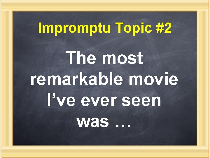 Impromptu Topic #2 The most remarkable movie I’ve ever seen was … 