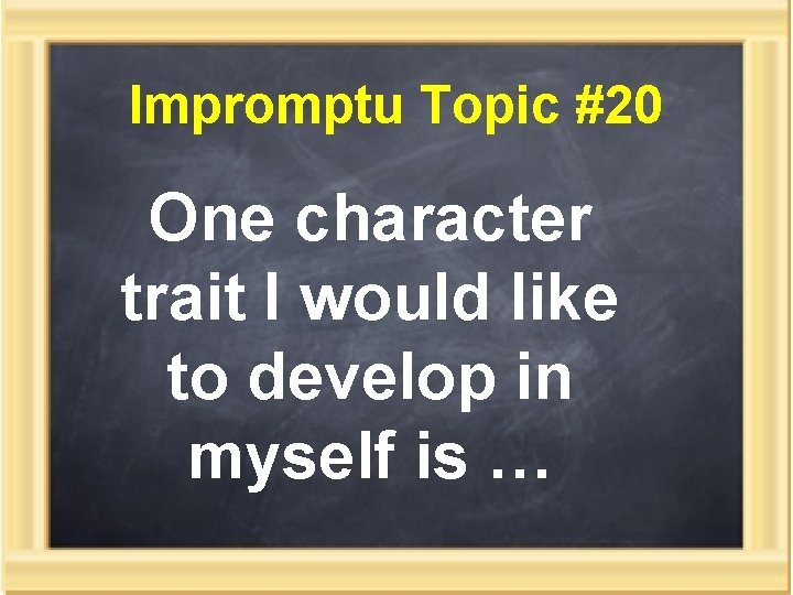 Impromptu Topic #20 One character trait I would like to develop in myself is