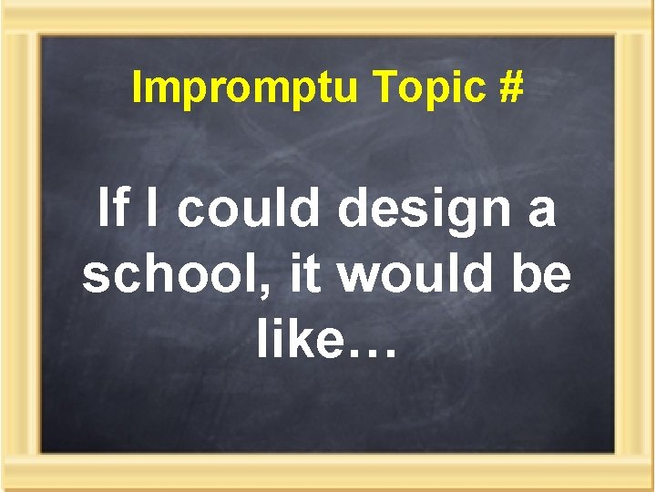 Impromptu Topic # If I could design a school, it would be like… 