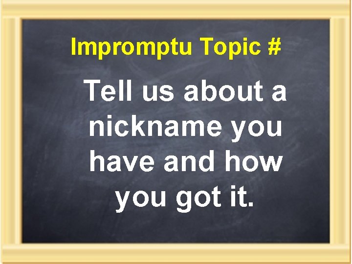 Impromptu Topic # Tell us about a nickname you have and how you got