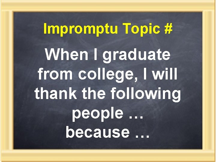 Impromptu Topic # When I graduate from college, I will thank the following people