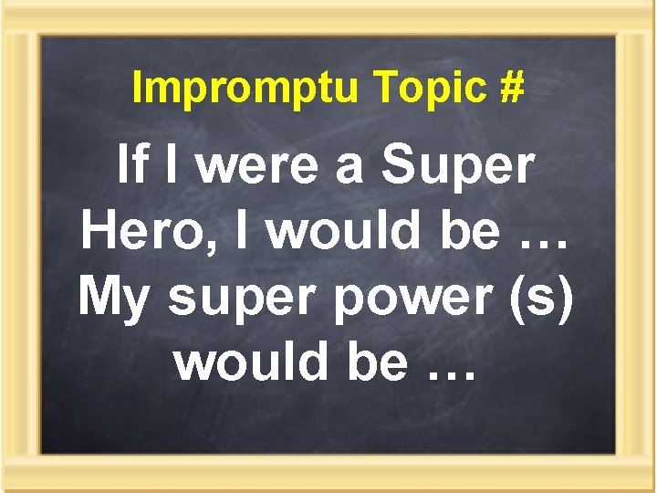 Impromptu Topic # If I were a Super Hero, I would be … My