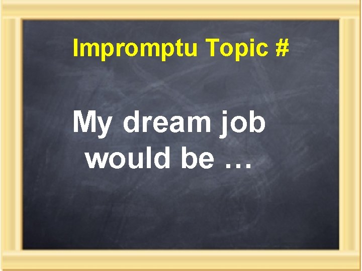 Impromptu Topic # My dream job would be … 