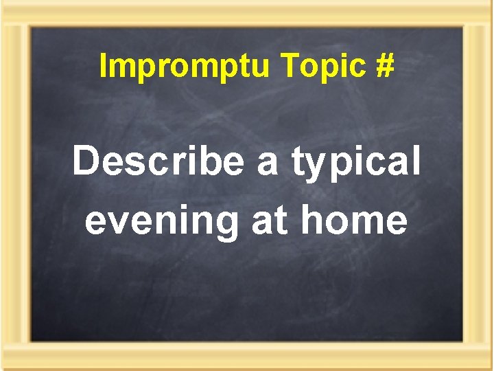 Impromptu Topic # Describe a typical evening at home 