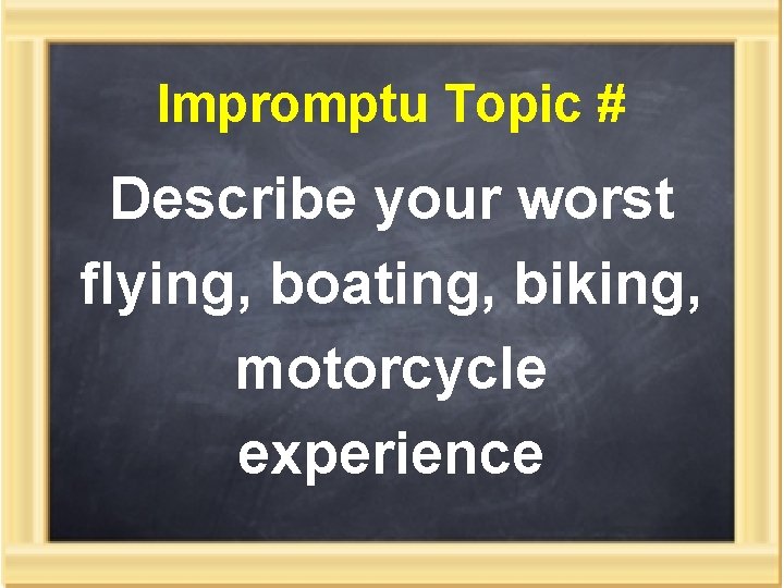 Impromptu Topic # Describe your worst flying, boating, biking, motorcycle experience 