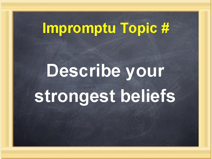 Impromptu Topic # Describe your strongest beliefs 
