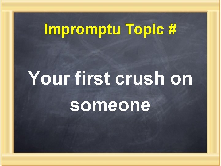 Impromptu Topic # Your first crush on someone 