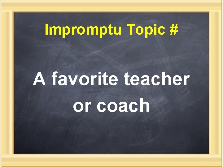 Impromptu Topic # A favorite teacher or coach 