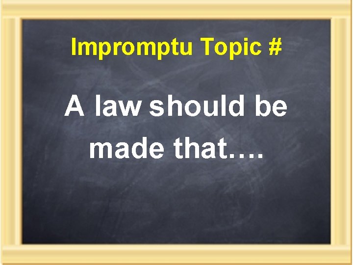 Impromptu Topic # A law should be made that…. 