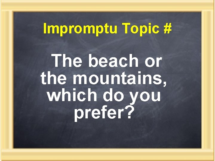 Impromptu Topic # The beach or the mountains, which do you prefer? 