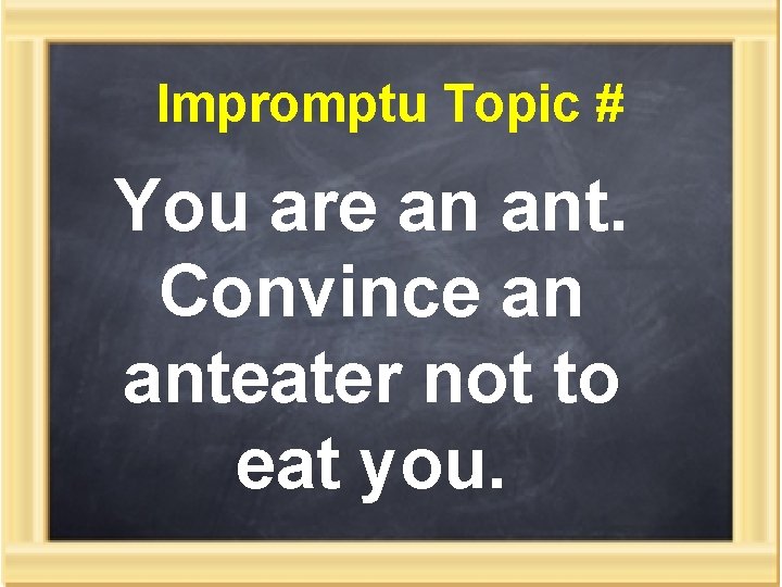 Impromptu Topic # You are an ant. Convince an anteater not to eat you.