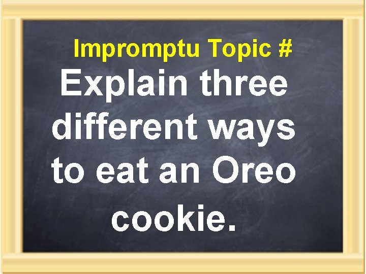 Impromptu Topic # Explain three different ways to eat an Oreo cookie. 