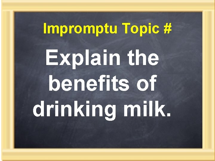 Impromptu Topic # Explain the benefits of drinking milk. 