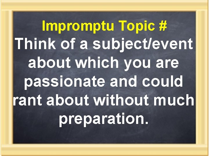 Impromptu Topic # Think of a subject/event about which you are passionate and could