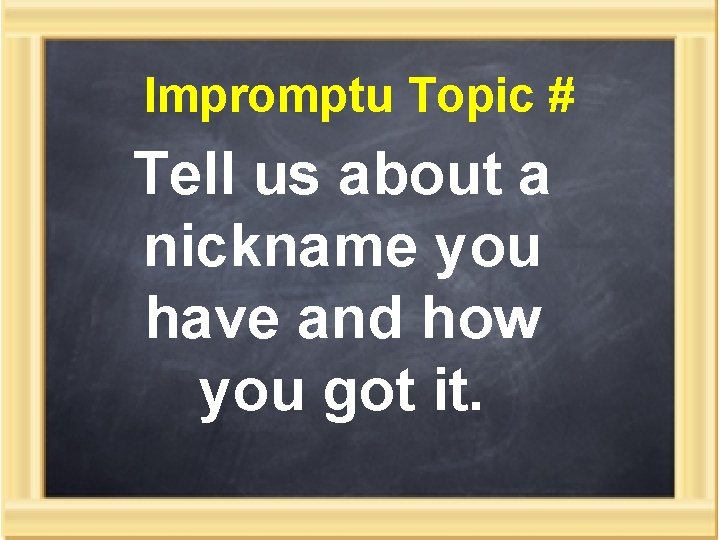 Impromptu Topic # Tell us about a nickname you have and how you got
