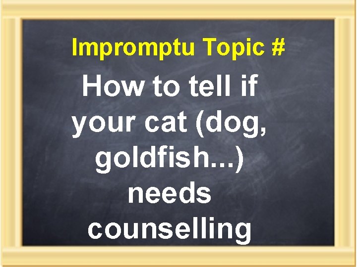 Impromptu Topic # How to tell if your cat (dog, goldfish. . . )