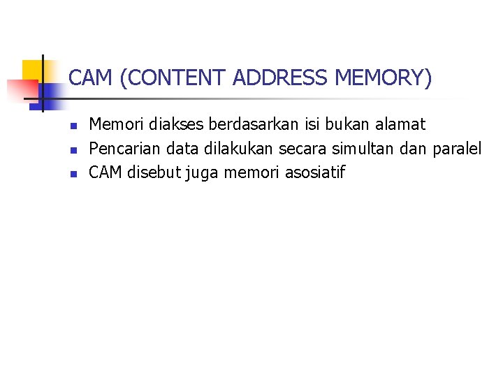 CAM (CONTENT ADDRESS MEMORY) n n n Memori diakses berdasarkan isi bukan alamat Pencarian