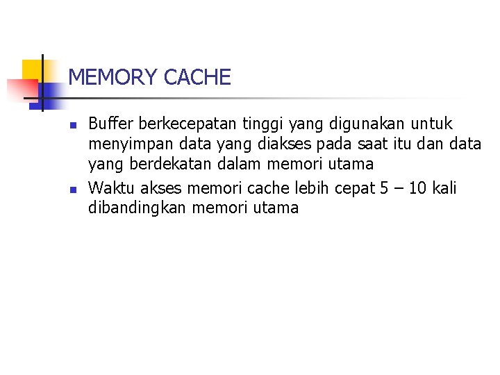MEMORY CACHE n n Buffer berkecepatan tinggi yang digunakan untuk menyimpan data yang diakses MEMORY CACHE n n Buffer berkecepatan tinggi yang digunakan untuk menyimpan data yang diakses