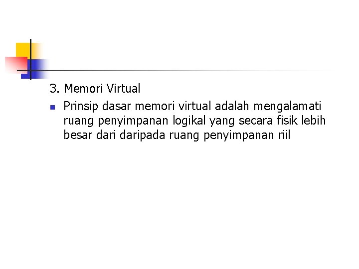 3. Memori Virtual n Prinsip dasar memori virtual adalah mengalamati ruang penyimpanan logikal yang 3. Memori Virtual n Prinsip dasar memori virtual adalah mengalamati ruang penyimpanan logikal yang