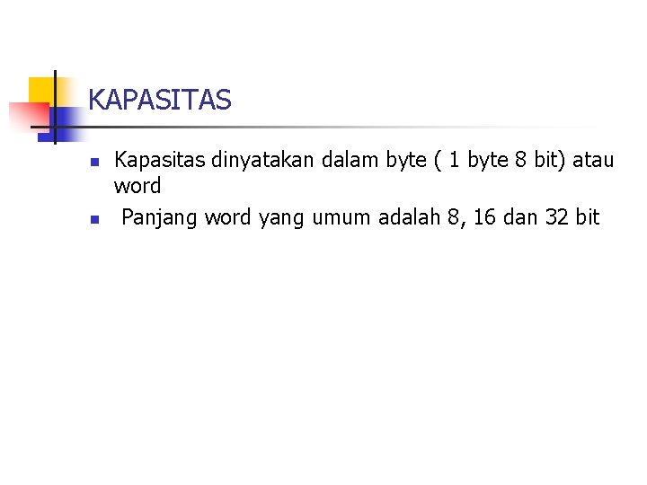 KAPASITAS n n Kapasitas dinyatakan dalam byte ( 1 byte 8 bit) atau word