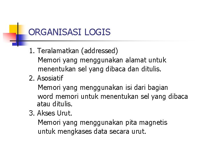 ORGANISASI LOGIS 1. Teralamatkan (addressed) Memori yang menggunakan alamat untuk menentukan sel yang dibaca