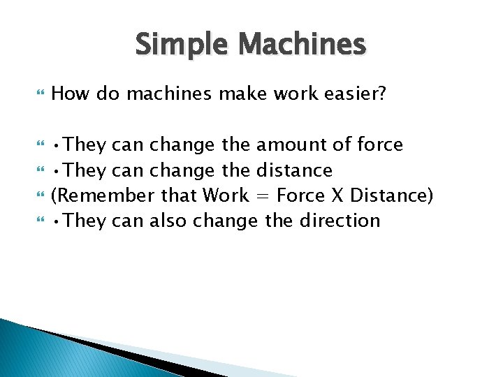 Simple Machines How do machines make work easier? • They can change the amount