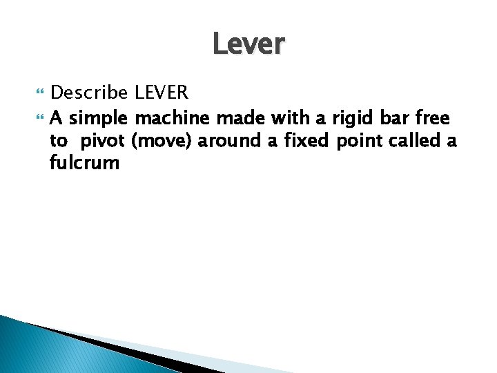 Lever Describe LEVER A simple machine made with a rigid bar free to pivot