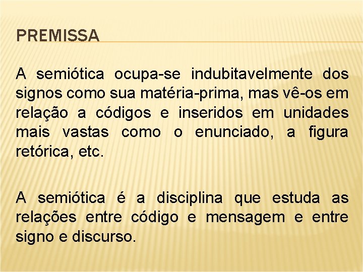 PREMISSA A semiótica ocupa-se indubitavelmente dos signos como sua matéria-prima, mas vê-os em relação