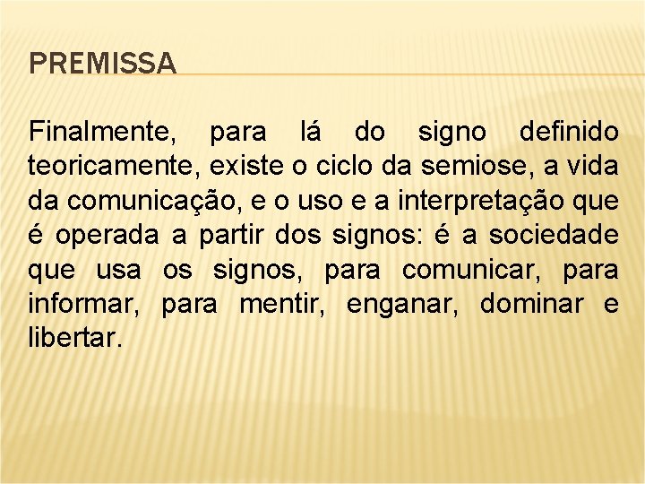 PREMISSA Finalmente, para lá do signo definido teoricamente, existe o ciclo da semiose, a