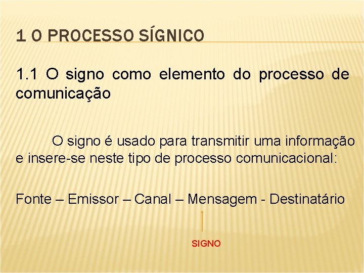 1 O PROCESSO SÍGNICO 1. 1 O signo como elemento do processo de comunicação