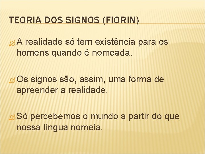 TEORIA DOS SIGNOS (FIORIN) A realidade só tem existência para os homens quando é