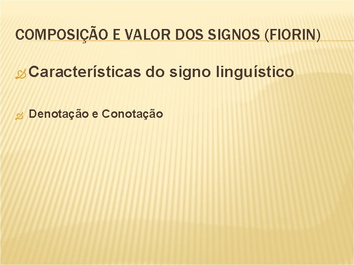 COMPOSIÇÃO E VALOR DOS SIGNOS (FIORIN) Características do signo linguístico Denotação e Conotação 