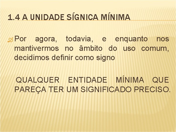 1. 4 A UNIDADE SÍGNICA MÍNIMA Por agora, todavia, e enquanto nos mantivermos no