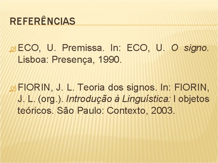 REFERÊNCIAS ECO, U. Premissa. In: ECO, U. O signo. Lisboa: Presença, 1990. FIORIN, J.