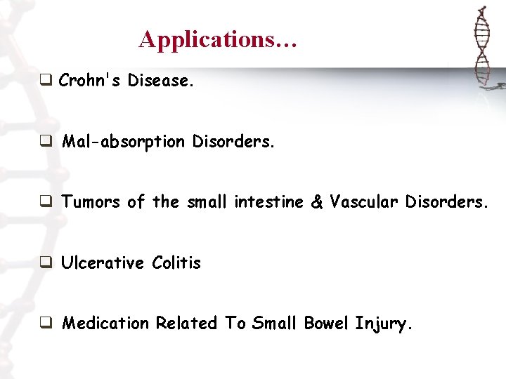 Applications… q Crohn's Disease. q Mal-absorption Disorders. q Tumors of the small intestine &