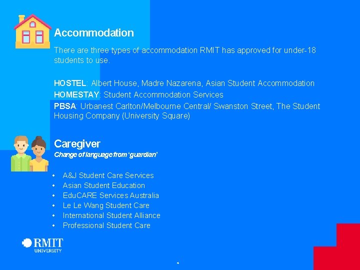 Accommodation There are three types of accommodation RMIT has approved for under-18 students to Accommodation There are three types of accommodation RMIT has approved for under-18 students to